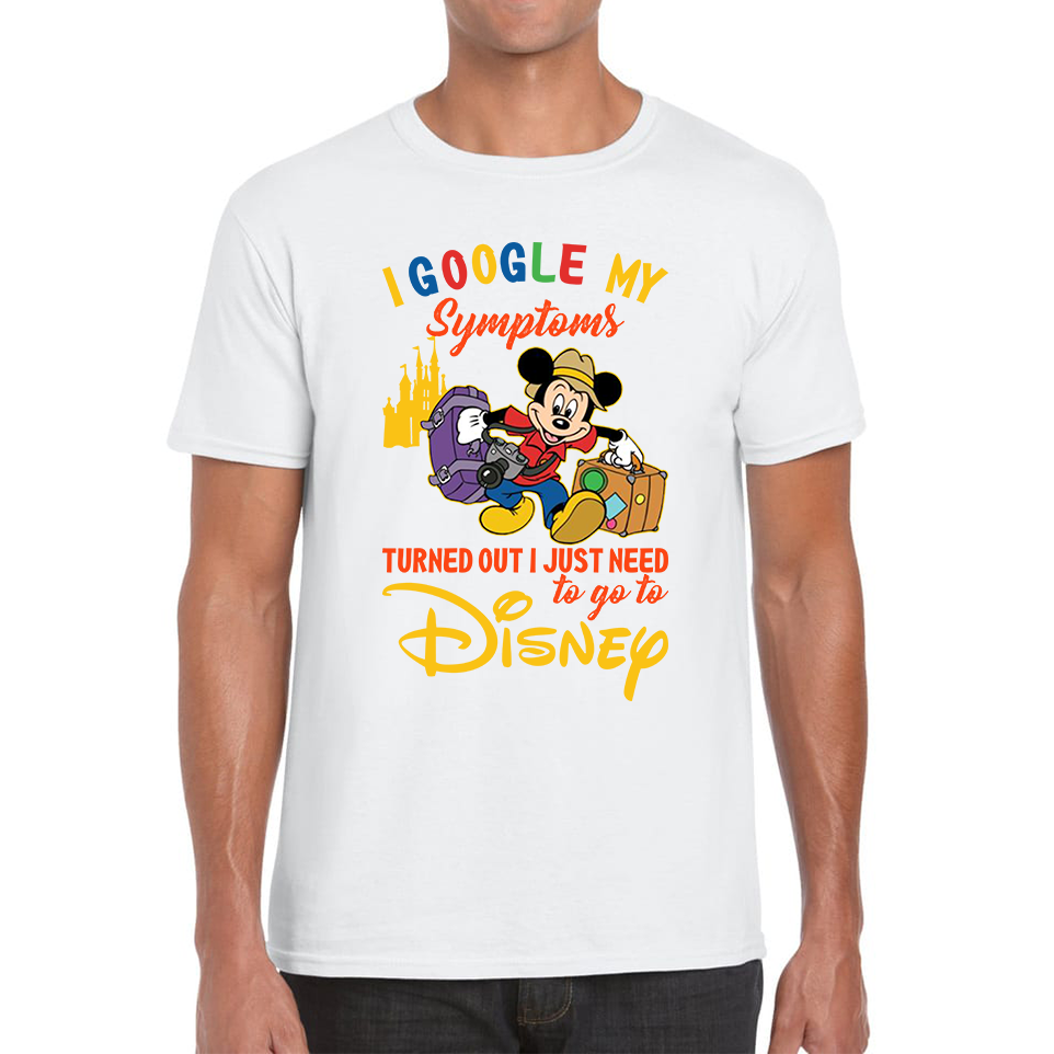 I Google My Symptoms Turned Out I Just Need To Go To Disney T Shirt