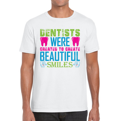 Dentists Were Created To Create Beautiful Smiles Funny Dentist Dental Quote Mens Tee Top