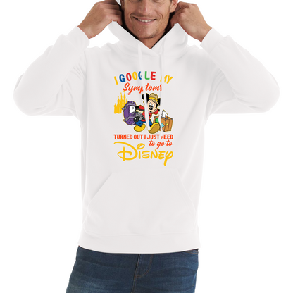 I Google My Symptoms Turned Out I Just Need To Go To Disney Hoodie