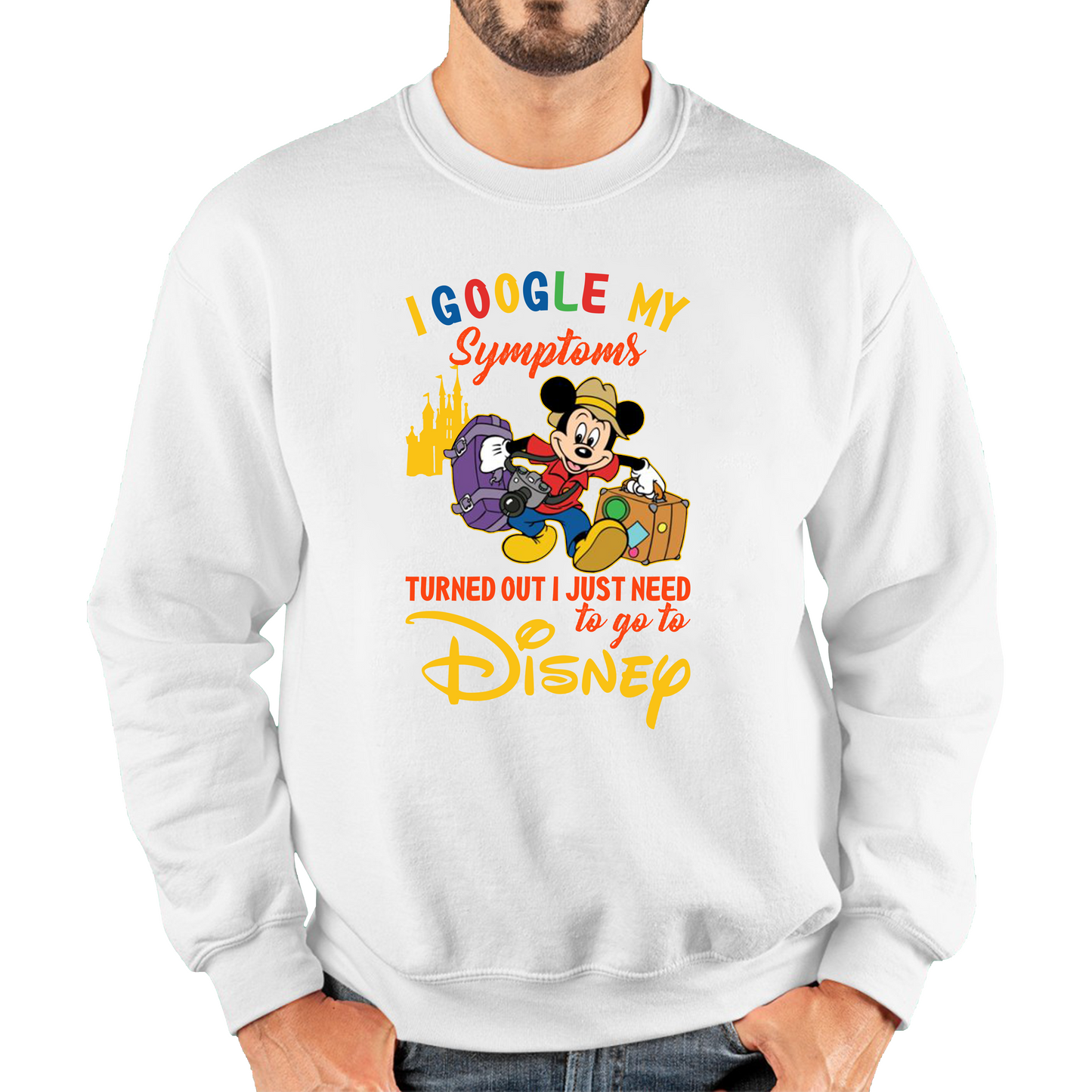 I Google My Symptoms Turned Out I Just Need To Go To Disney Sweatshirt