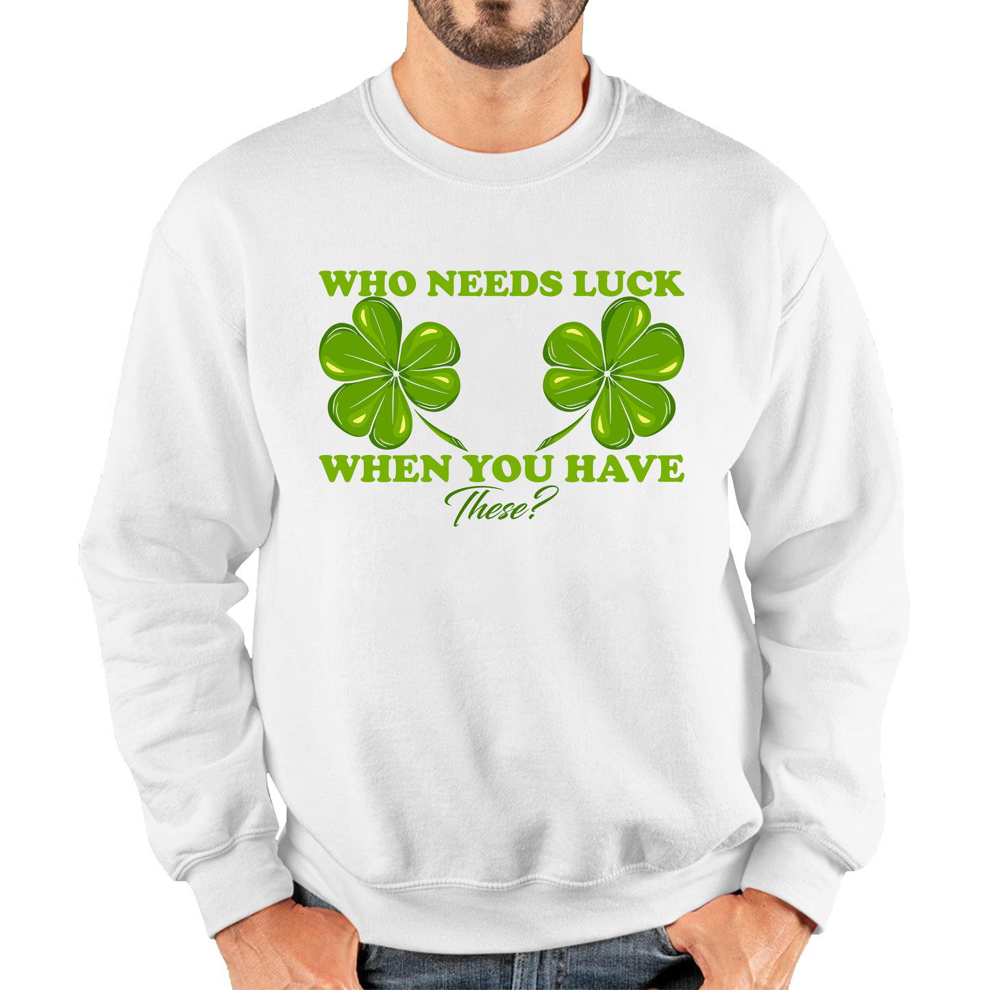 Who Need Luck When You Have These St. Patrick's Day Funny Irish Shamrock Adult Jokes Unisex Sweatshirt