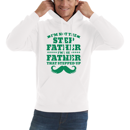 I'm Not The Step Father I'm The Father That Stepped Up Hoodie