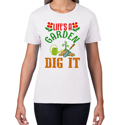 Life's A Garden Dig it Gardening T Shirt