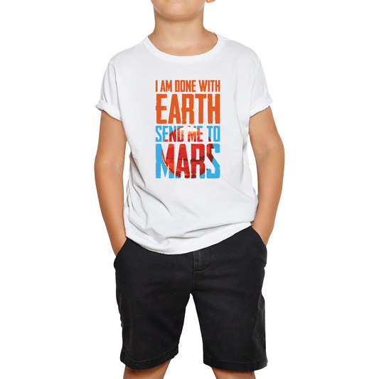 I Am Done With Earth Send Me To Mars Space Planet T Shirt