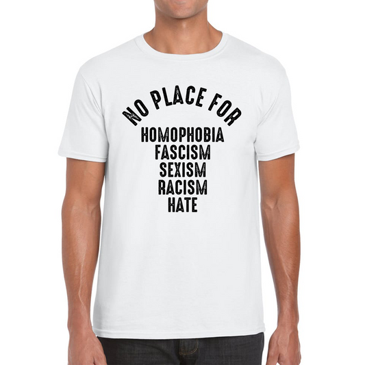 No Place For Homophobia Fascism Sexism Racism Hate T Shirt