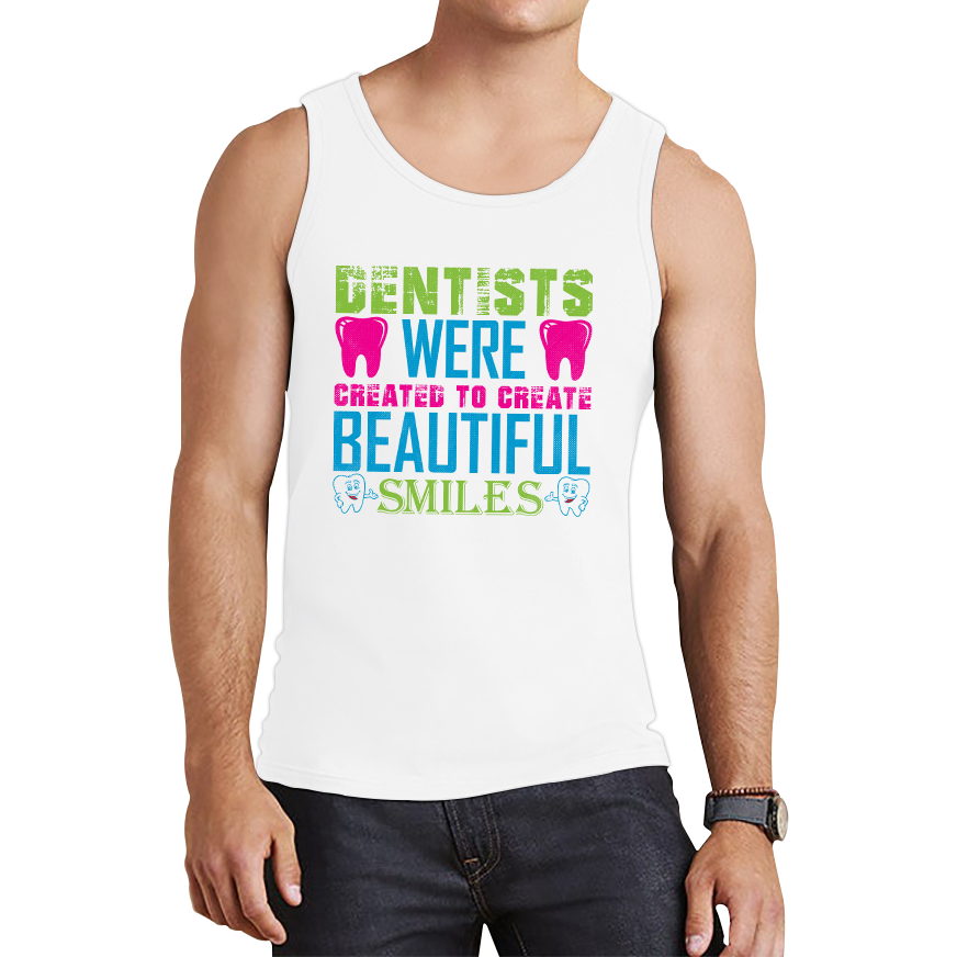 Dentists Were Created To Create Beautiful Smiles Funny Dentist Dental Quote Tank Top