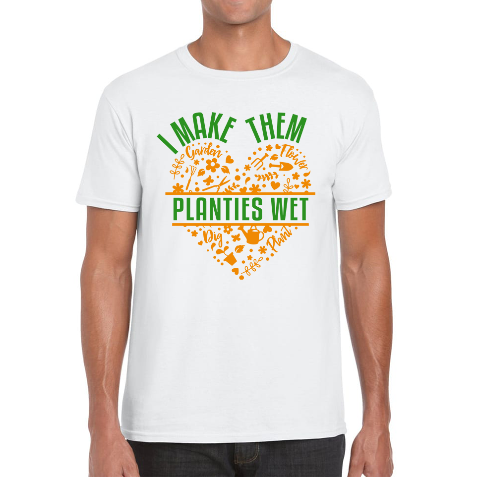 I Make Them Planties Wet Gardener T Shirt