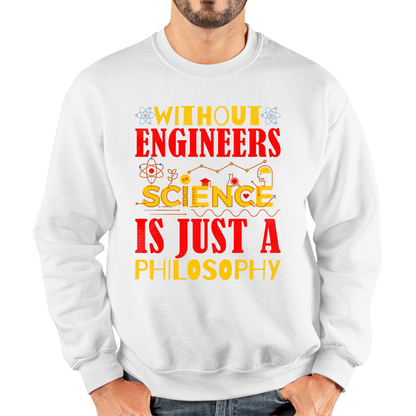 Without Engineers Science Is Just A Philosophy Science Lovers Unisex Sweatshirt