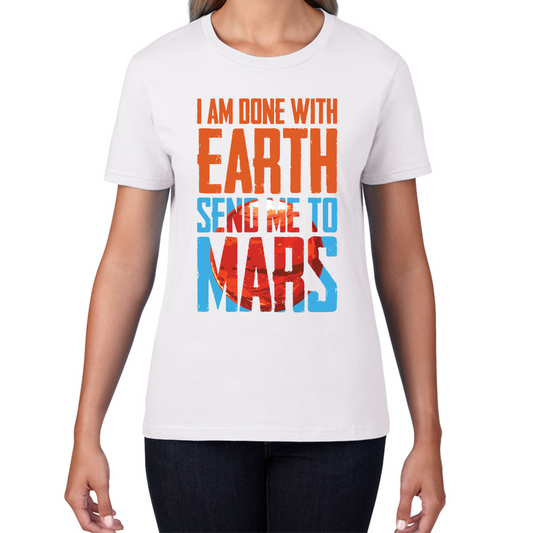 I Am Done With Earth Send Me To Mars Space Planet T Shirt