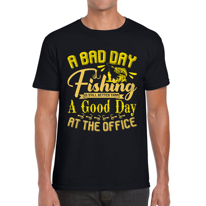 A Bad Day Fishing Is Still Better Than A Good Day At The Office Mens T Shirt