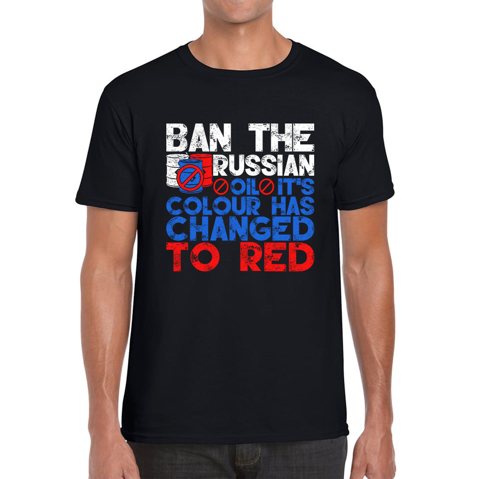 Ban The Russian Oil It's Colour Has Changed To Red Anti Russian Oil Stand With Ukraine Mens Tee Top