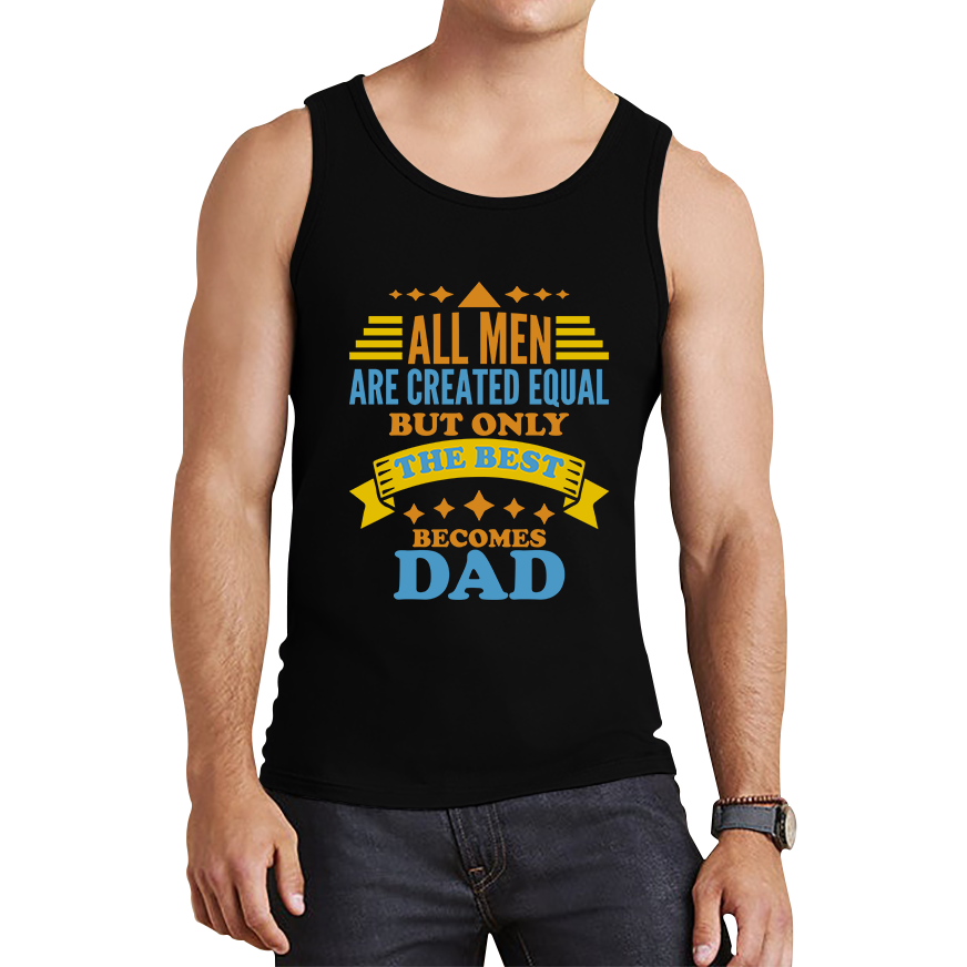 All Mens Are Created Equal But Only The Best Becomes Dad Fathers Day Tank Top