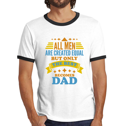 All Mens Are Created Equal But Only The Best Becomes Dad Fathers Day Ringer T Shirt