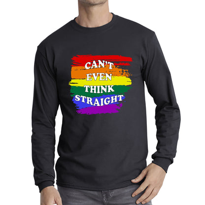 Can't Even Think Straight Pride LGBT Rainbow Colours Gay Lesbians Bisexual LGBTQ+ Pride Month Long Sleeve T Shirt