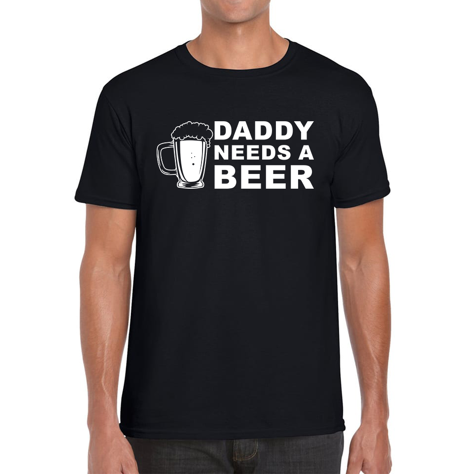 Daddy Needs A Beer Funny Drinking Joke Father's Day Mens Tee Top