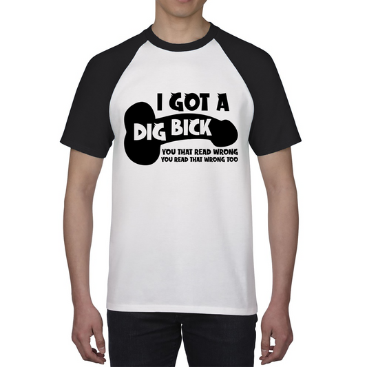 I Got A Dig Bick You That Read Wrong You Read That Wrong Too Funny Novelty Sarcastic Humour Baseball T Shirt