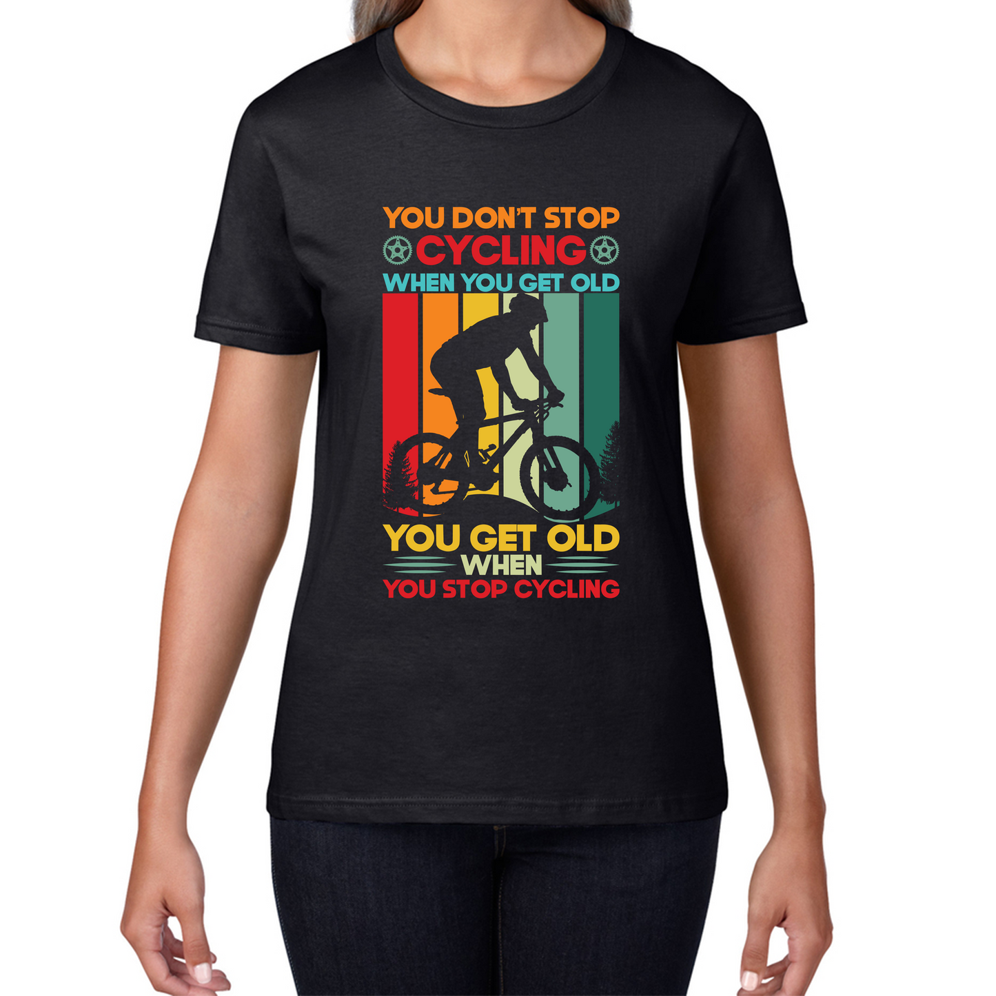 You Don't Stop Cycling When You Get Old You Get Old When You Stop Cycling Womens Tee Top