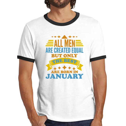 All Men Are Created Equal But Only The Best Are Born In January Funny Birthday Quote Ringer T Shirt