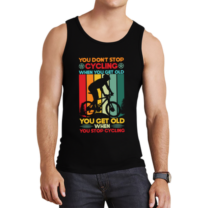 You Don't Stop Cycling When You Get Old You Get Old When You Stop Cycling Tank Top