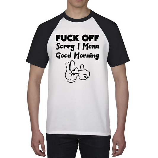 Fuck Off Sorry I Mean Good Morning Funny Offensive Novelty Sarcastic Humour Baseball T Shirt