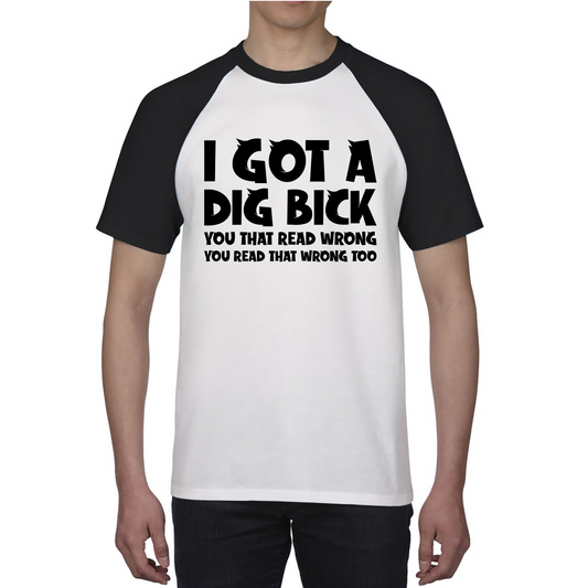 I Got A Dig Bick You That Read Wrong You Read That Wrong Too Funny Novelty Sarcastic Humour Baseball T Shirt