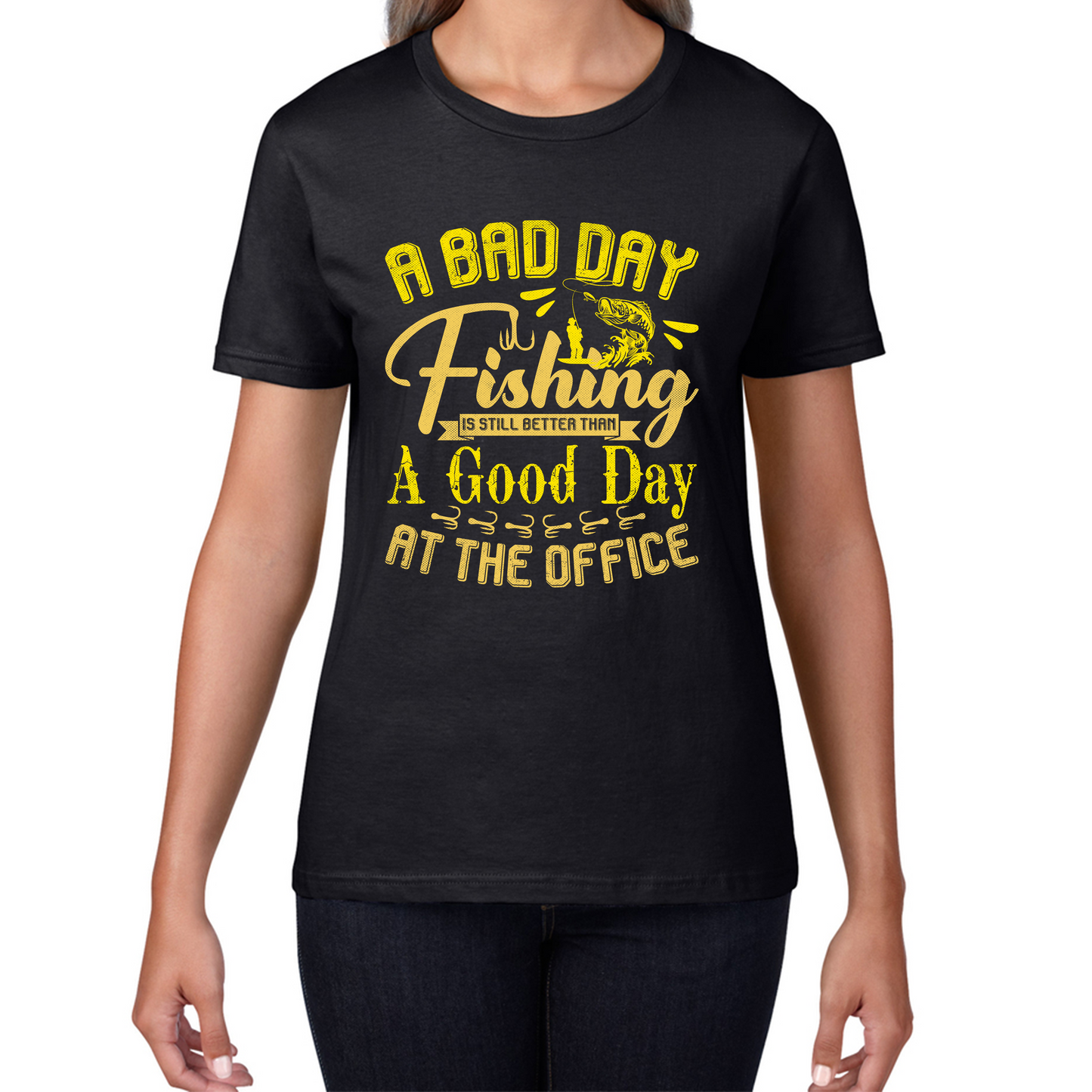 A Bad Day Fishing Is Still Better Than A Good Day At The Office Womens T Shirt