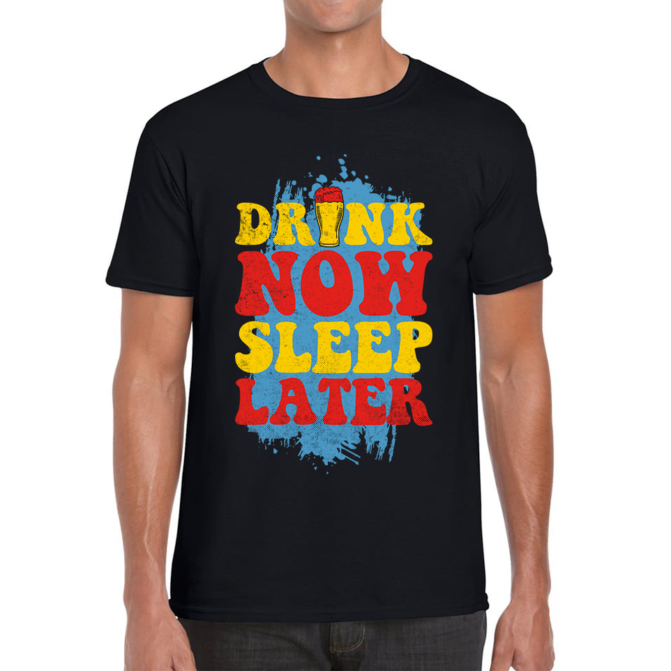 Drink Now Sleep Later Funny T Shirt