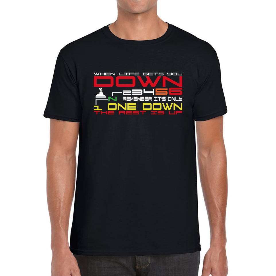 When Life Gets You Down Remember It's One Down The Rest is Up Funny Motorcar Gears Mens Tee Top