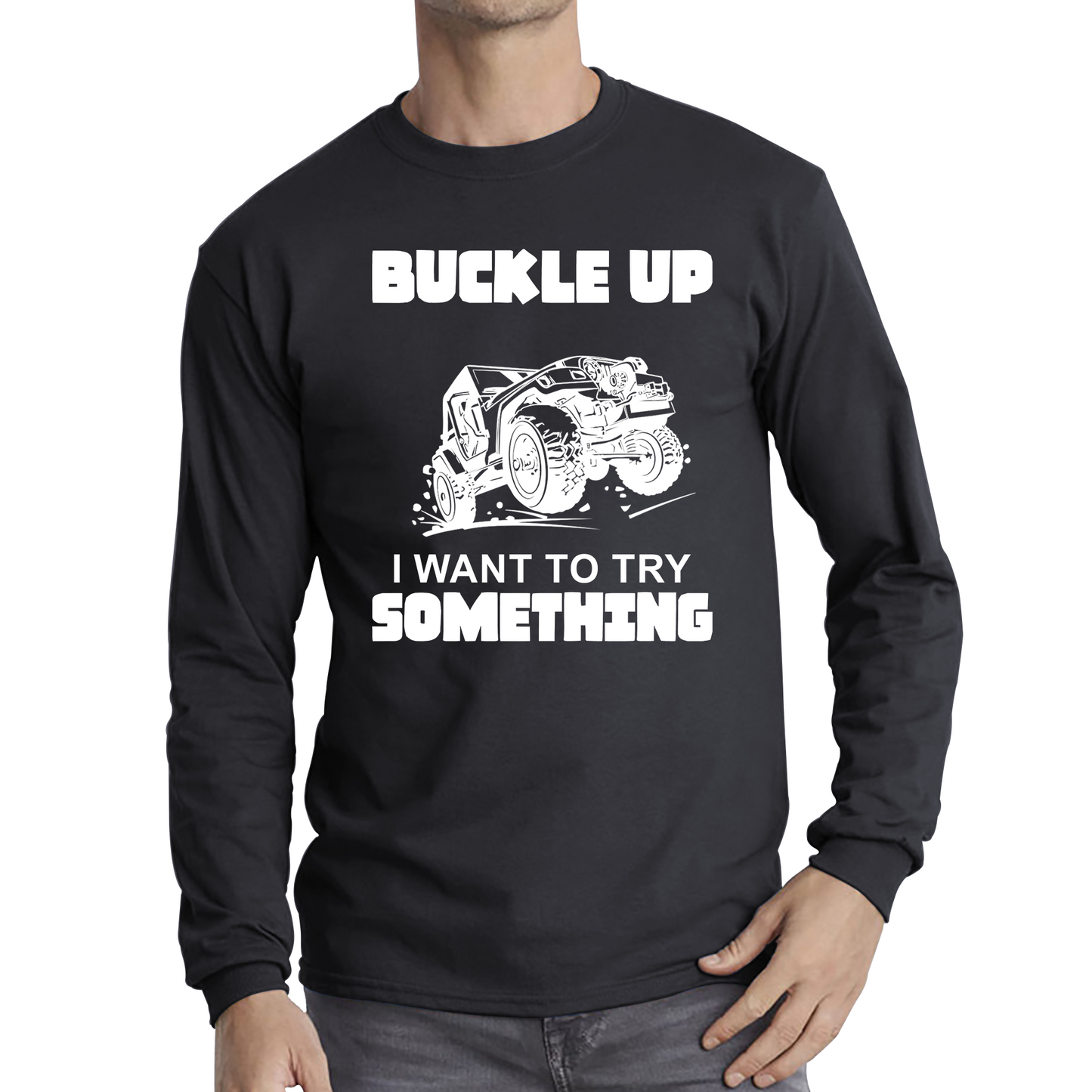 Buckle Up I Want To Try Something Funny Off Road Races Adventure Ride Long Sleeve T Shirt