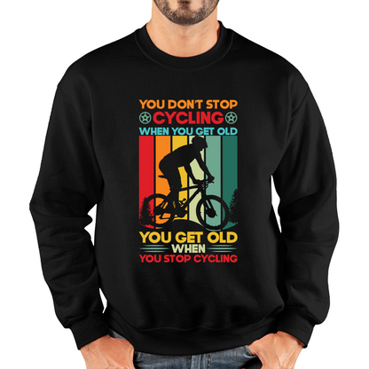 You Don't Stop Cycling When You Get Old You Get Old When You Stop Cycling Unisex Sweatshirt