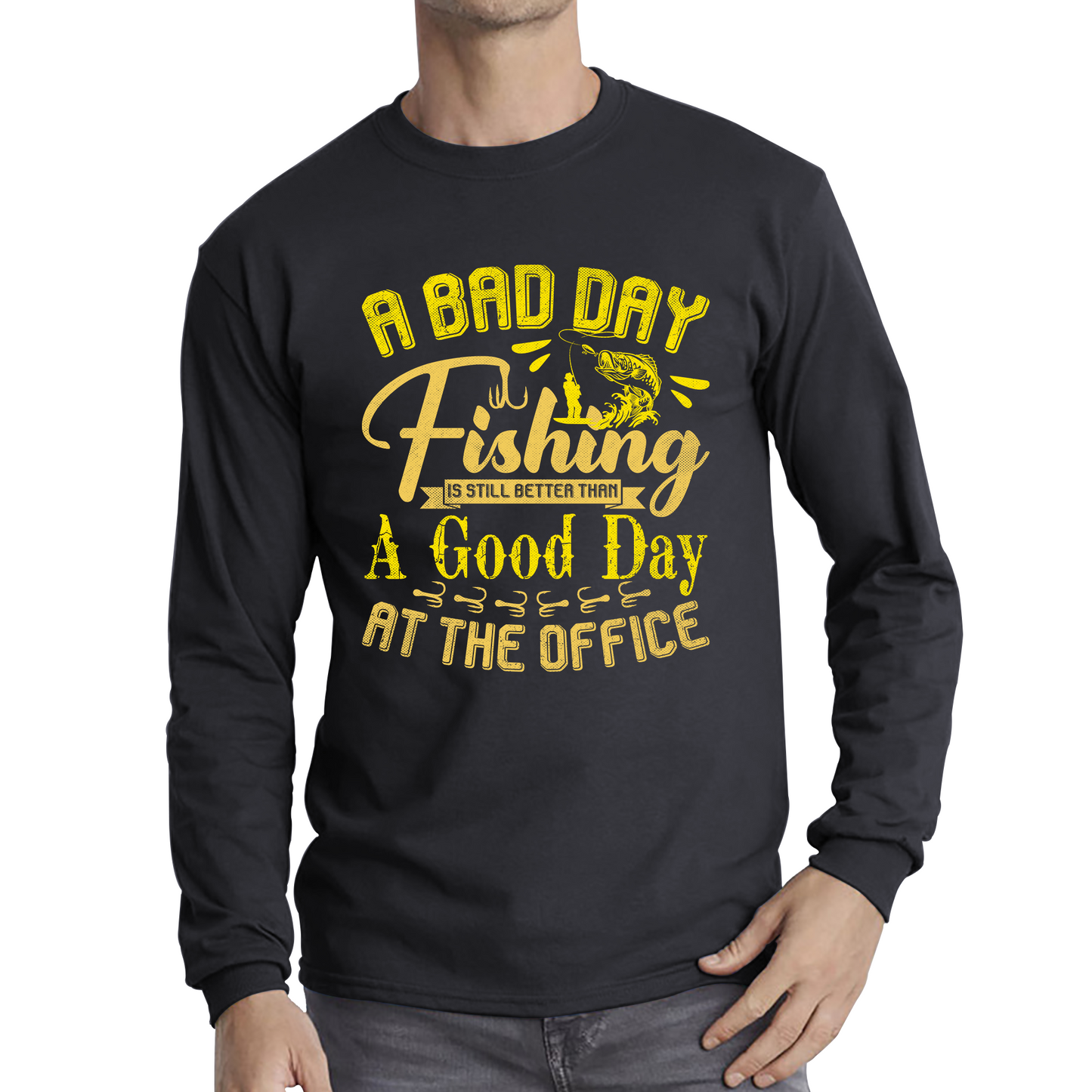 A Bad Day Fishing Is Still Better Than A Good Day At The Office  Long Sleeve T Shirt