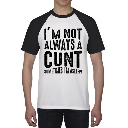 I'm Not Always A Cunt Sometimes I'm Asleep Funny Offensive Rude Joke Baseball T Shirt