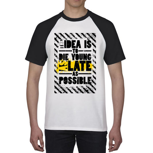 The Idea Is To Die Young As Late As Possible Funny Sarcastic Quote By Ashley Montagu Baseball T Shirt