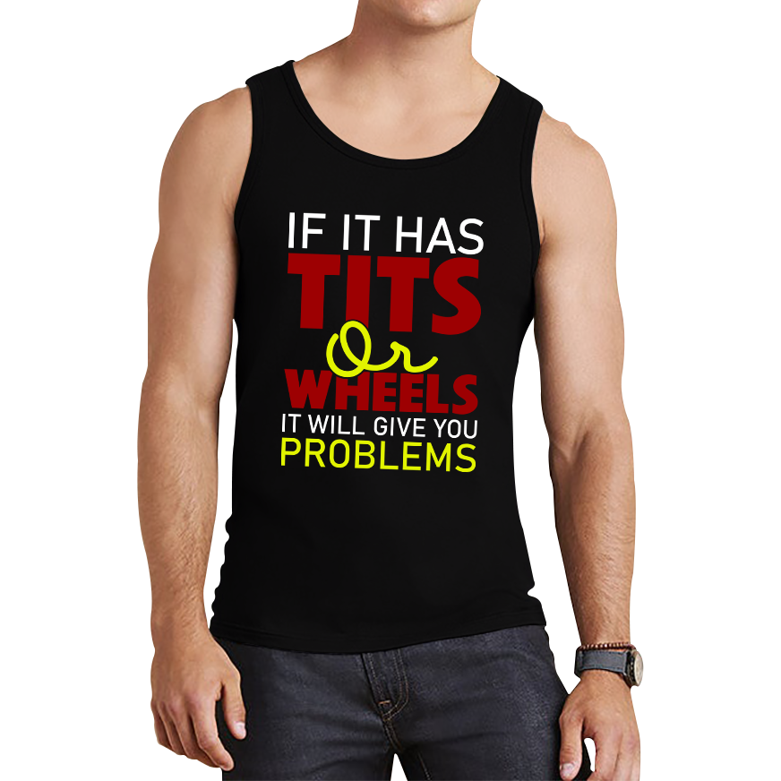 If It Has Tits Or Wheels It Will Give You Problems Funny Saying Tank Top