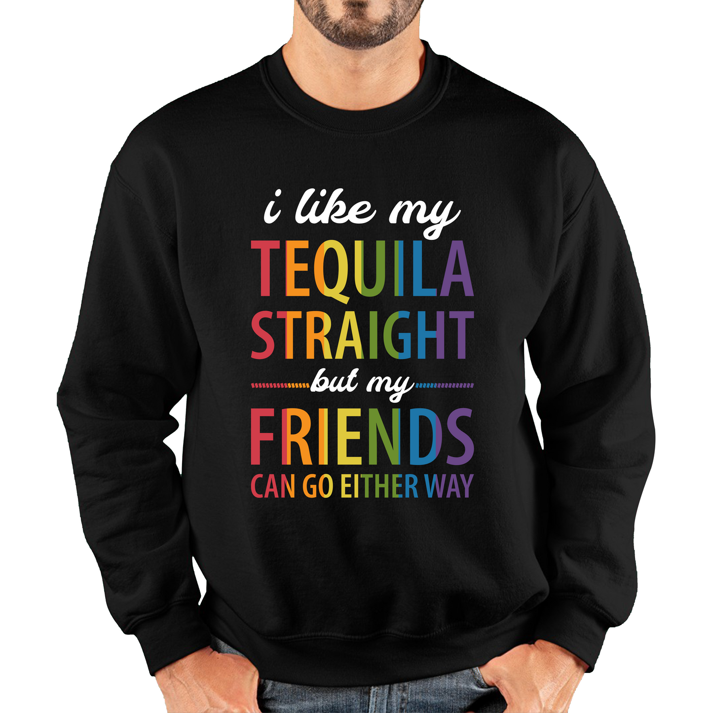 I Like My Tequila Straight But My Friends Can Go Either Way LGBTQ Sweatshirt