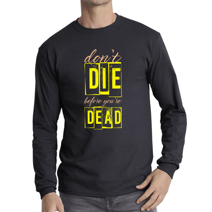 Don't Die Before You Dead Motivational Life Quote Deep Words Long Sleeve T Shirt