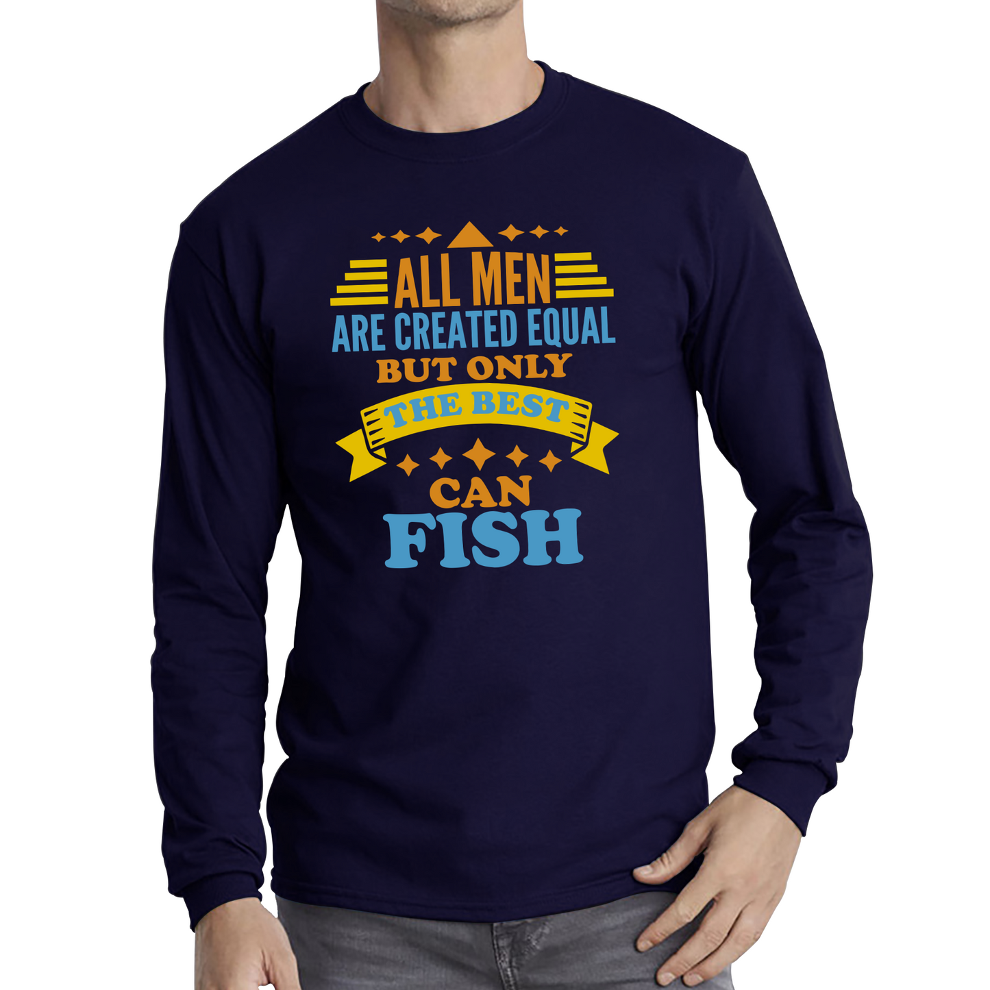 All Men Are Created Equal But Only The Best Can Fish T Shirt