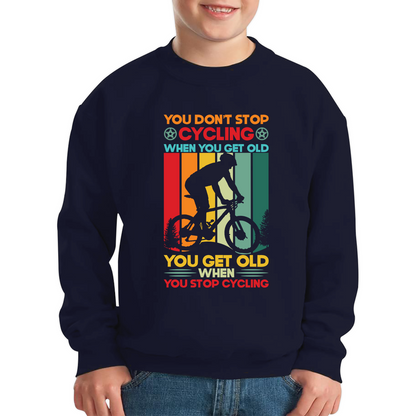 You Don't Stop Cycling When You Get Old You Get Old When You Stop Cycling Kids Jumper