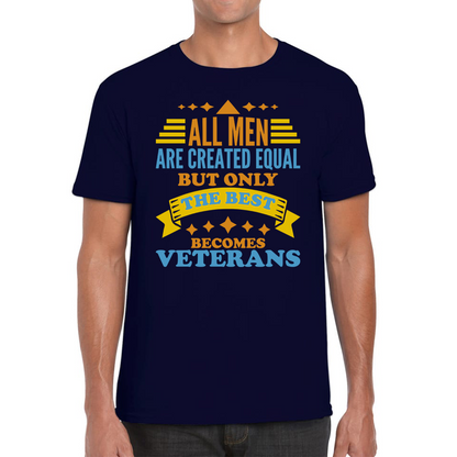 All Men Are Created Equal But Only The Best Becomes Veterans T Shirt