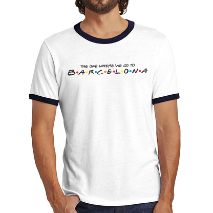 The One Where We Go To Barcelona Inspired By Friends Spoof City in Spain Ringer T Shirt