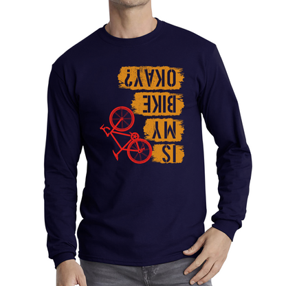 Is My Bike Okay Cycling Cyclist Accidental Biking Joke Funny Sarcastic Long Sleeve T Shirt