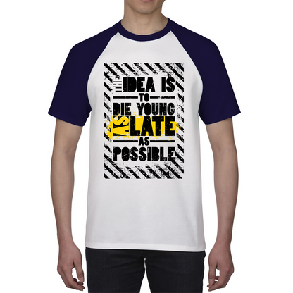 The Idea Is To Die Young As Late As Possible Funny Sarcastic Quote By Ashley Montagu Baseball T Shirt