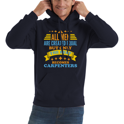 All Men Are Created Equal But Only The Best Becomes Carpenters Hoodie