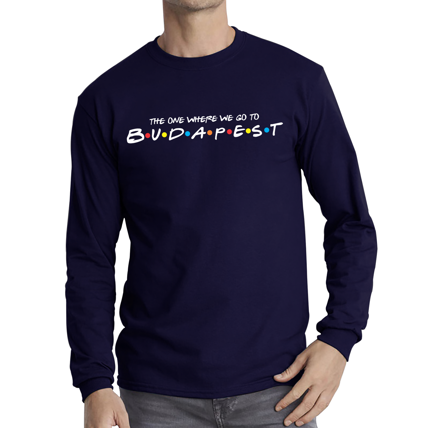 The One Where We Go To Budapest Inspired By Friends Spoof Capital Of Hungary Long Sleeve T Shirt