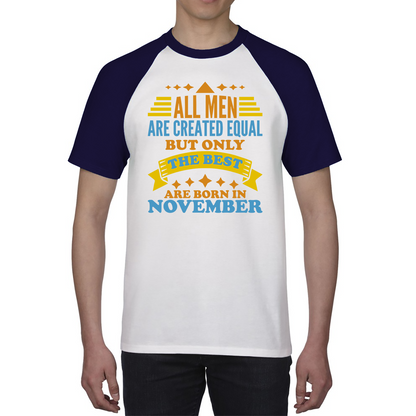 All Men Are Created Equal But Only The Best Are Born In November Funny Birthday Quote Baseball T Shirt