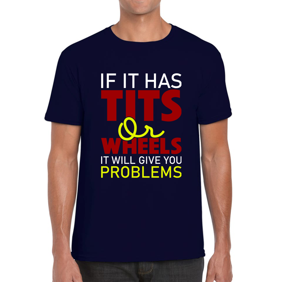 If It Has Tits Or Wheels It Will Give You Problems T Shirt