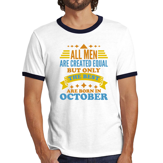 All Men Are Created Equal But Only The Best Are Born In October Funny Birthday Quote Ringer T Shirt