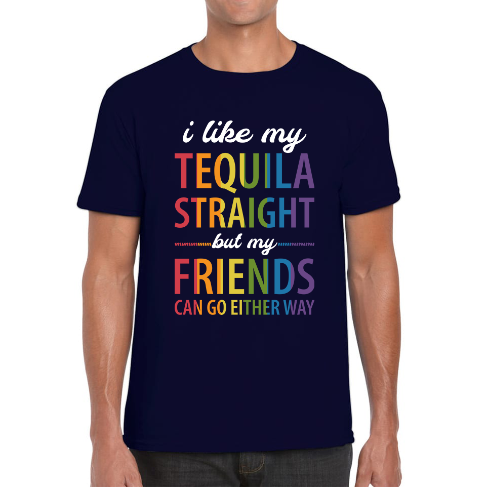 I Like My Tequila Straight But My Friends Can Go Either Way LGBTQ T Shirt