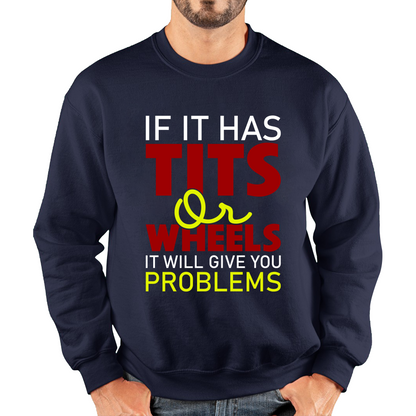 If It Has Tits Or Wheels It Will Give You Problems Funny Saying Unisex Sweatshirt