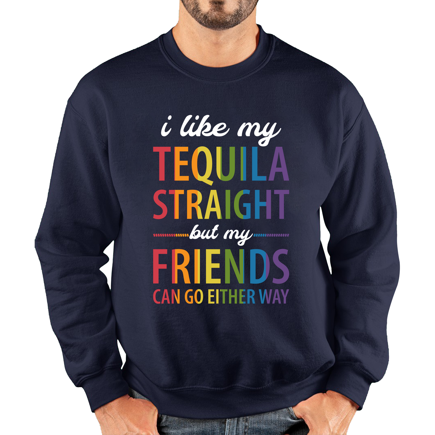 I Like My Tequila Straight But My Friends Can Go Either Way LGBTQ Sweatshirt